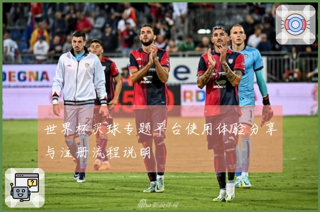 世界杯买球专题平台使用体验分享与注册流程说明