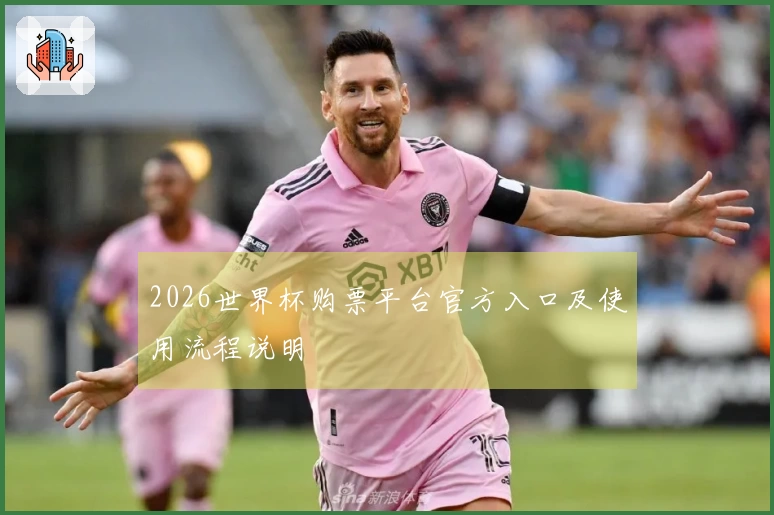 2026世界杯购票平台官方入口及使用流程说明