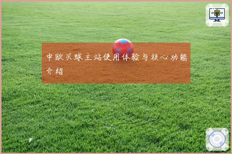 中欧买球主站使用体验与核心功能介绍